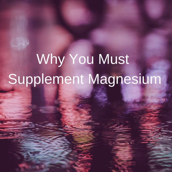 Why You Must Supplement Magnesium